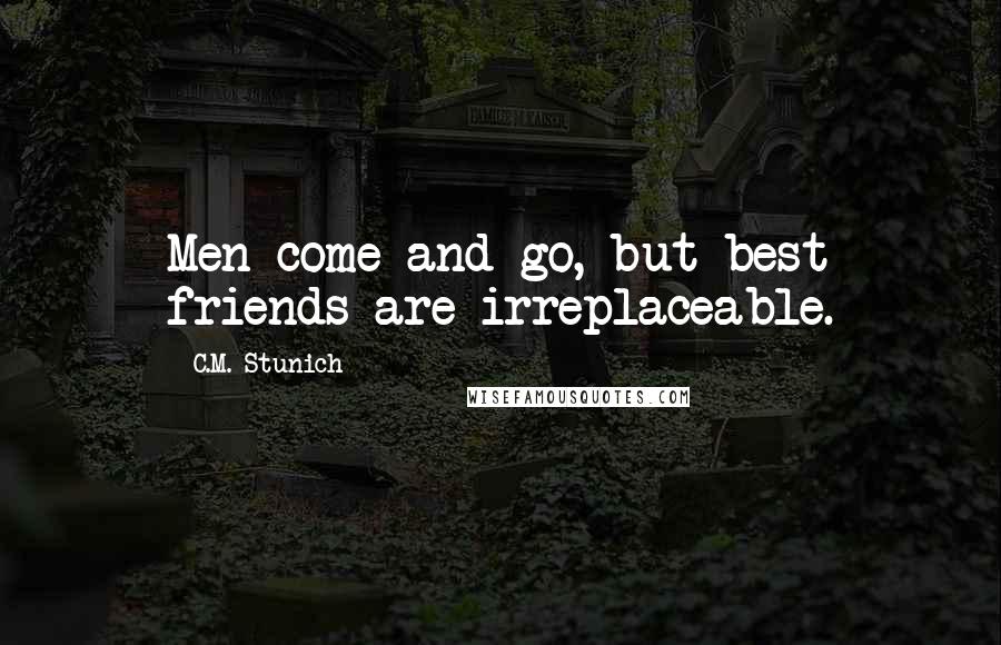 C.M. Stunich Quotes: Men come and go, but best friends are irreplaceable.