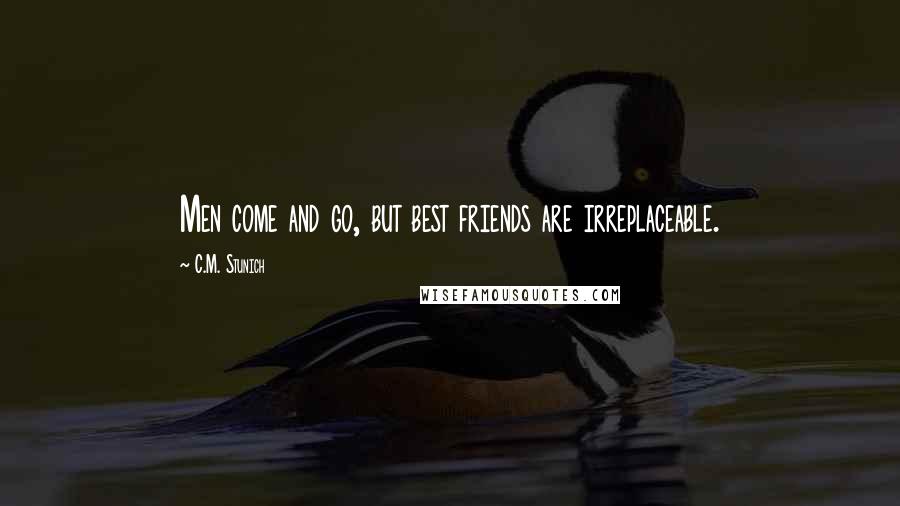 C.M. Stunich Quotes: Men come and go, but best friends are irreplaceable.