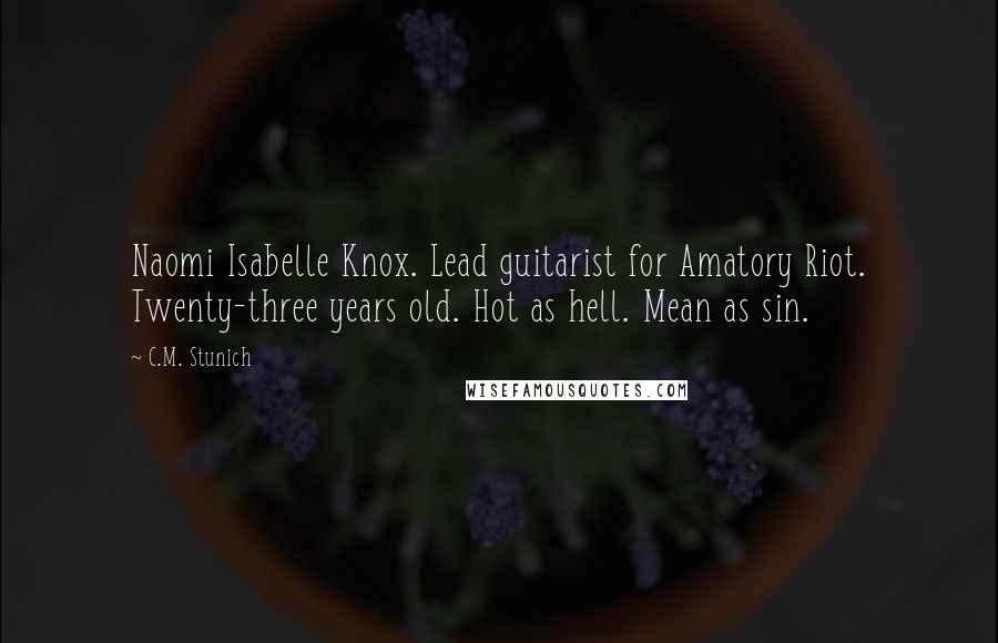 C.M. Stunich Quotes: Naomi Isabelle Knox. Lead guitarist for Amatory Riot. Twenty-three years old. Hot as hell. Mean as sin.