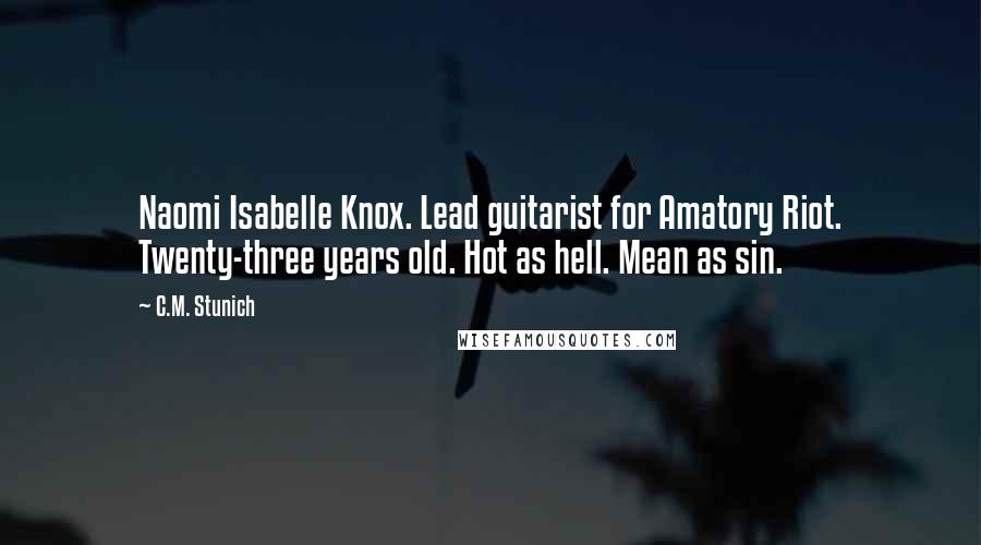 C.M. Stunich Quotes: Naomi Isabelle Knox. Lead guitarist for Amatory Riot. Twenty-three years old. Hot as hell. Mean as sin.