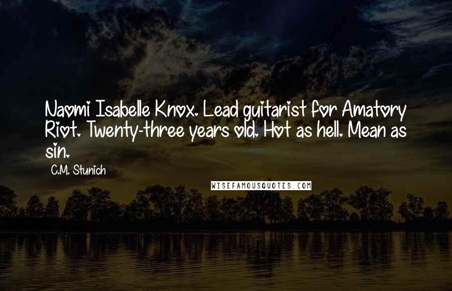 C.M. Stunich Quotes: Naomi Isabelle Knox. Lead guitarist for Amatory Riot. Twenty-three years old. Hot as hell. Mean as sin.