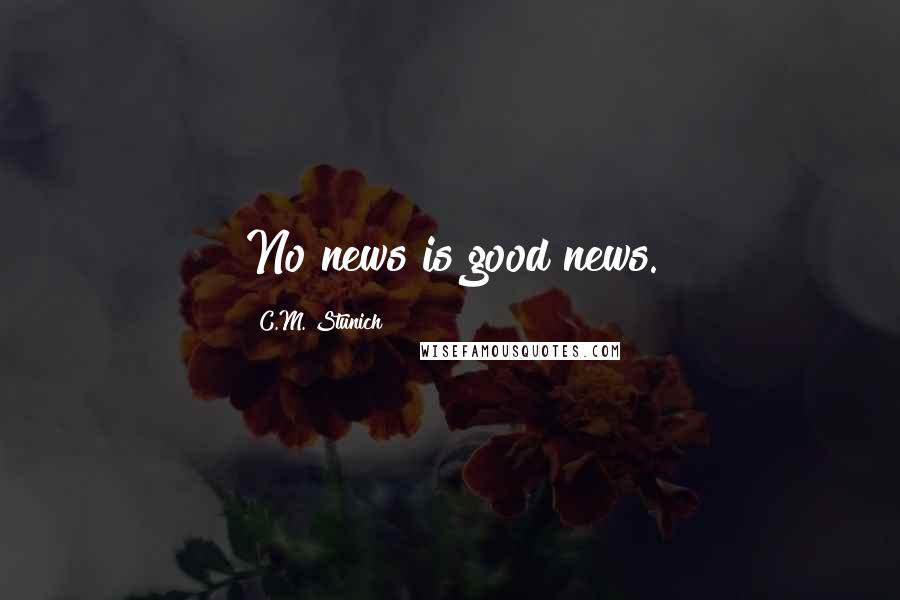 C.M. Stunich Quotes: No news is good news.