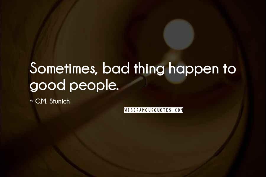 C.M. Stunich Quotes: Sometimes, bad thing happen to good people.