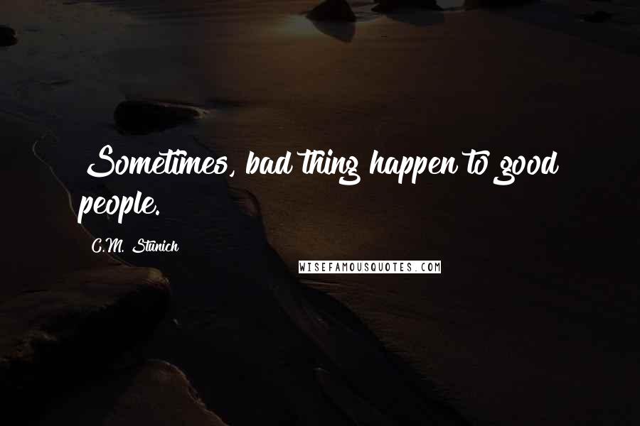 C.M. Stunich Quotes: Sometimes, bad thing happen to good people.