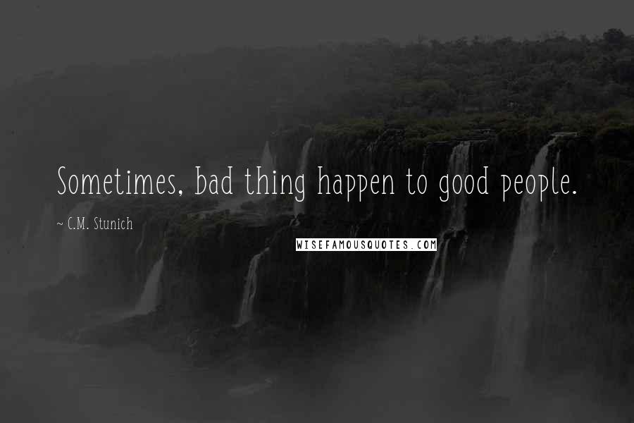 C.M. Stunich Quotes: Sometimes, bad thing happen to good people.