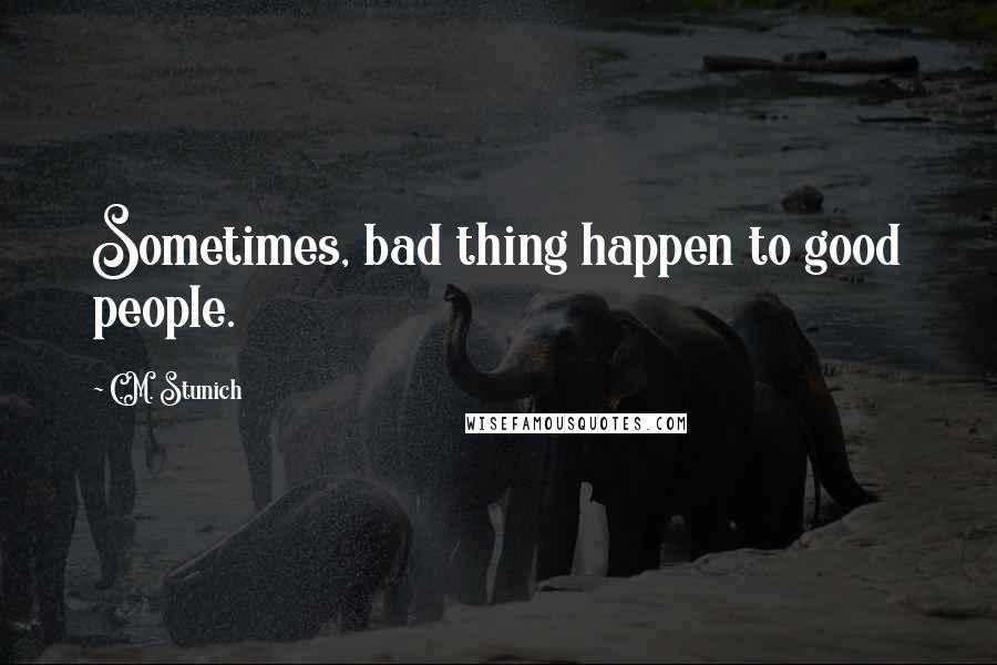 C.M. Stunich Quotes: Sometimes, bad thing happen to good people.