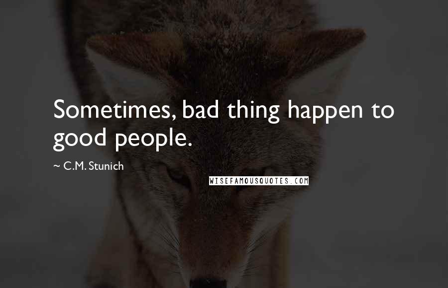 C.M. Stunich Quotes: Sometimes, bad thing happen to good people.