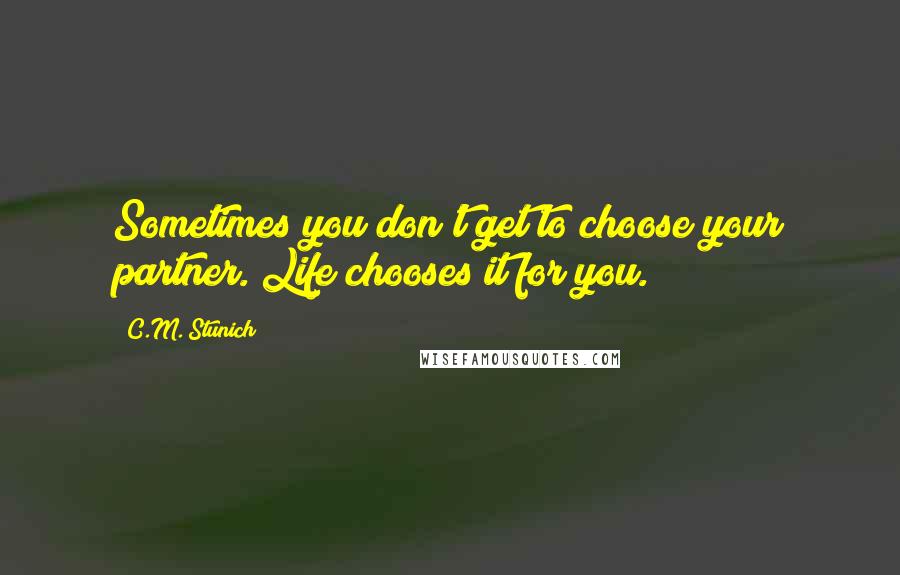 C.M. Stunich Quotes: Sometimes you don't get to choose your partner. Life chooses it for you.