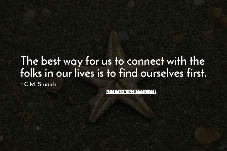 C.M. Stunich Quotes: The best way for us to connect with the folks in our lives is to find ourselves first.