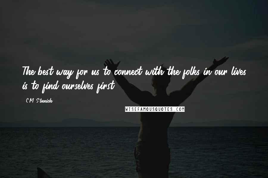 C.M. Stunich Quotes: The best way for us to connect with the folks in our lives is to find ourselves first.