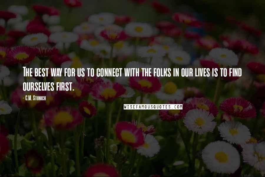 C.M. Stunich Quotes: The best way for us to connect with the folks in our lives is to find ourselves first.