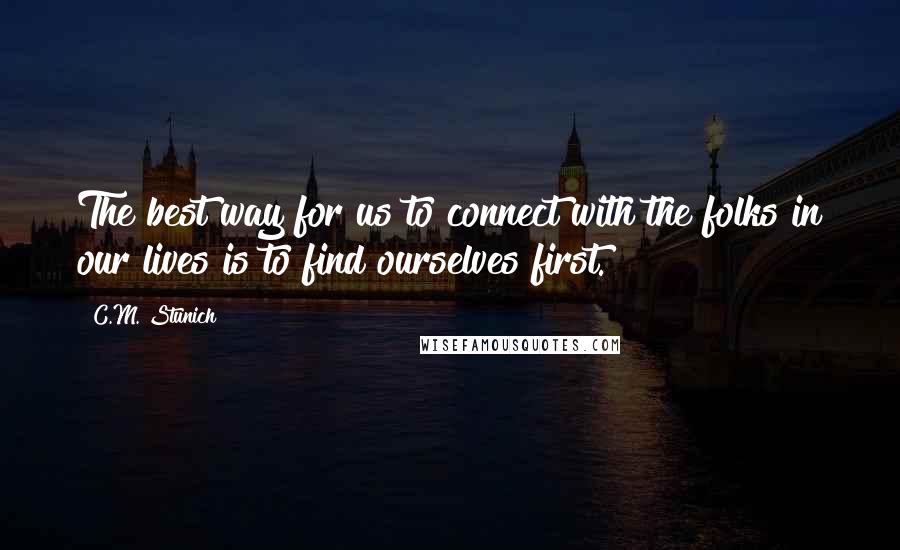 C.M. Stunich Quotes: The best way for us to connect with the folks in our lives is to find ourselves first.