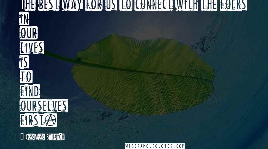 C.M. Stunich Quotes: The best way for us to connect with the folks in our lives is to find ourselves first.