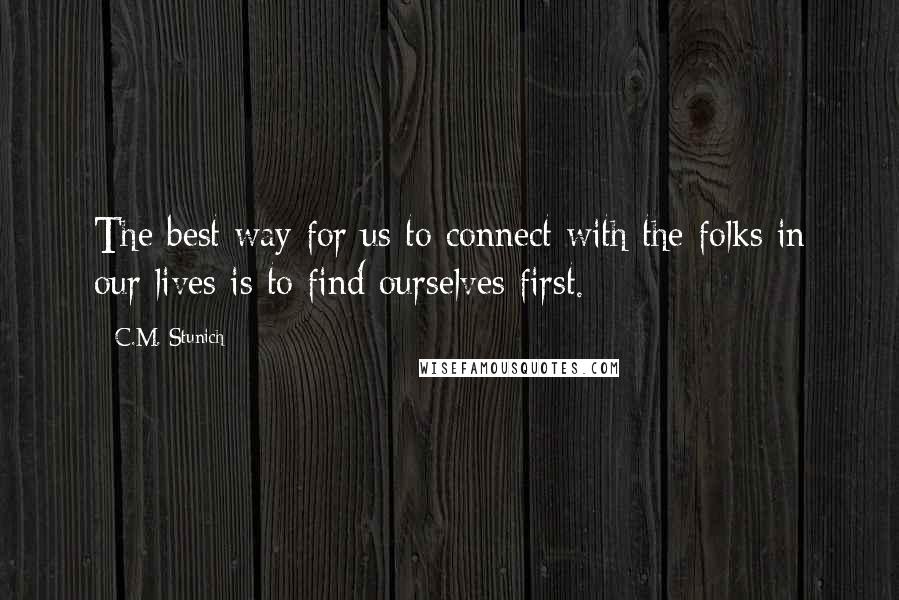 C.M. Stunich Quotes: The best way for us to connect with the folks in our lives is to find ourselves first.