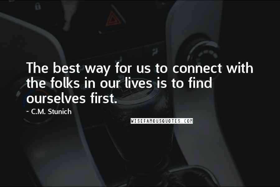 C.M. Stunich Quotes: The best way for us to connect with the folks in our lives is to find ourselves first.