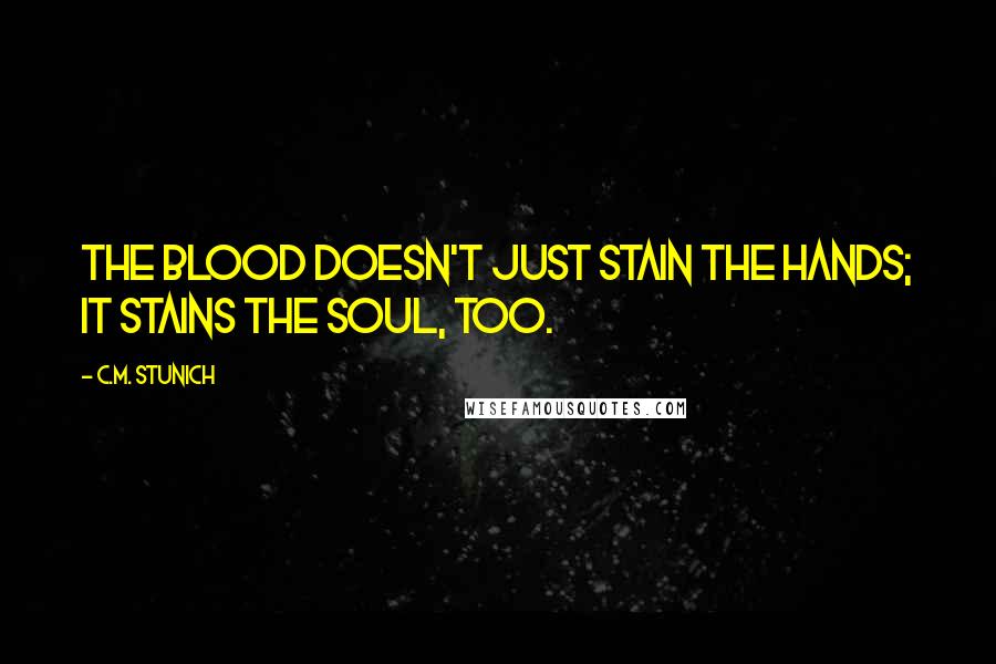 C.M. Stunich Quotes: The blood doesn't just stain the hands; it stains the soul, too.