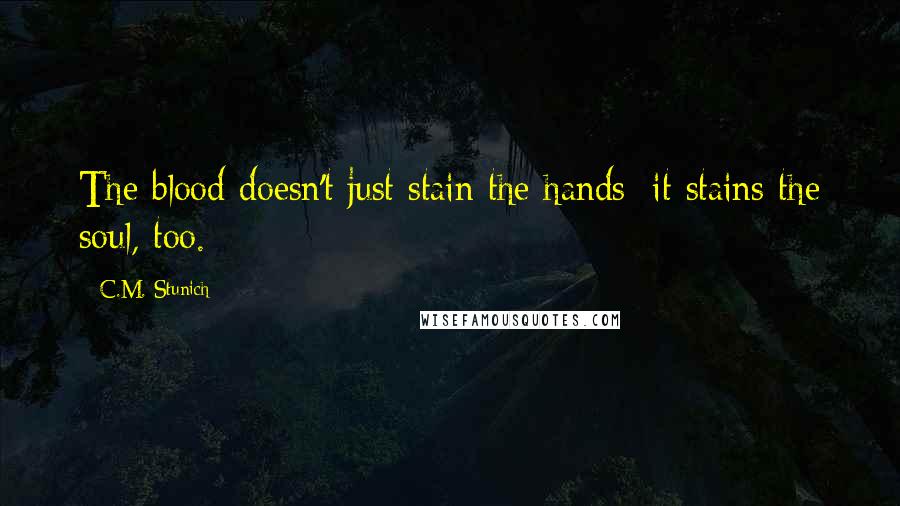 C.M. Stunich Quotes: The blood doesn't just stain the hands; it stains the soul, too.