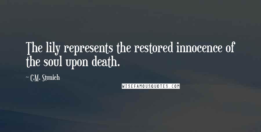 C.M. Stunich Quotes: The lily represents the restored innocence of the soul upon death.