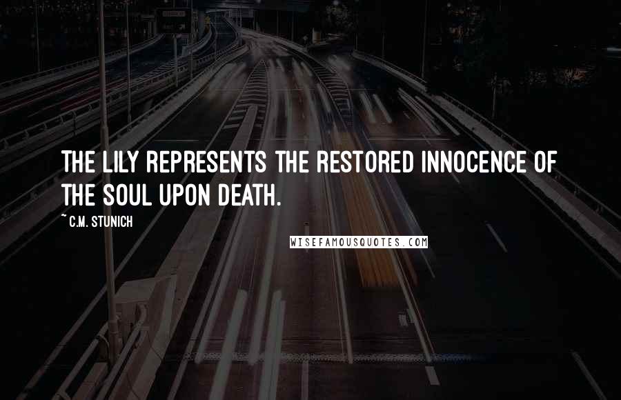 C.M. Stunich Quotes: The lily represents the restored innocence of the soul upon death.