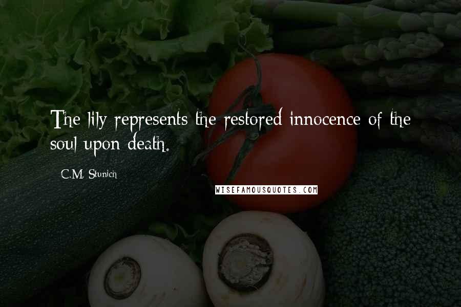 C.M. Stunich Quotes: The lily represents the restored innocence of the soul upon death.