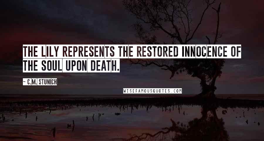 C.M. Stunich Quotes: The lily represents the restored innocence of the soul upon death.