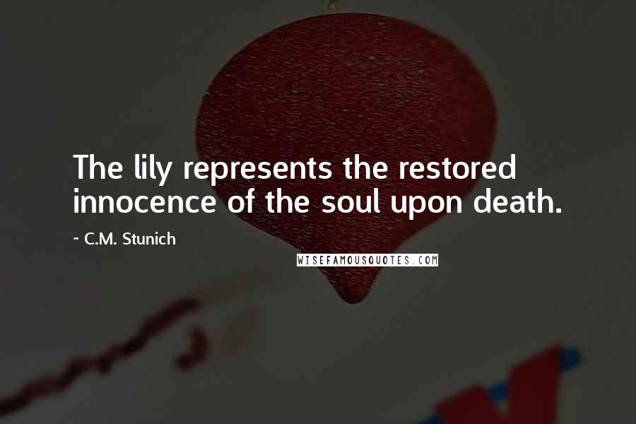 C.M. Stunich Quotes: The lily represents the restored innocence of the soul upon death.
