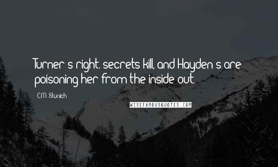 C.M. Stunich Quotes: Turner's right. secrets kill, and Hayden's are poisoning her from the inside out.