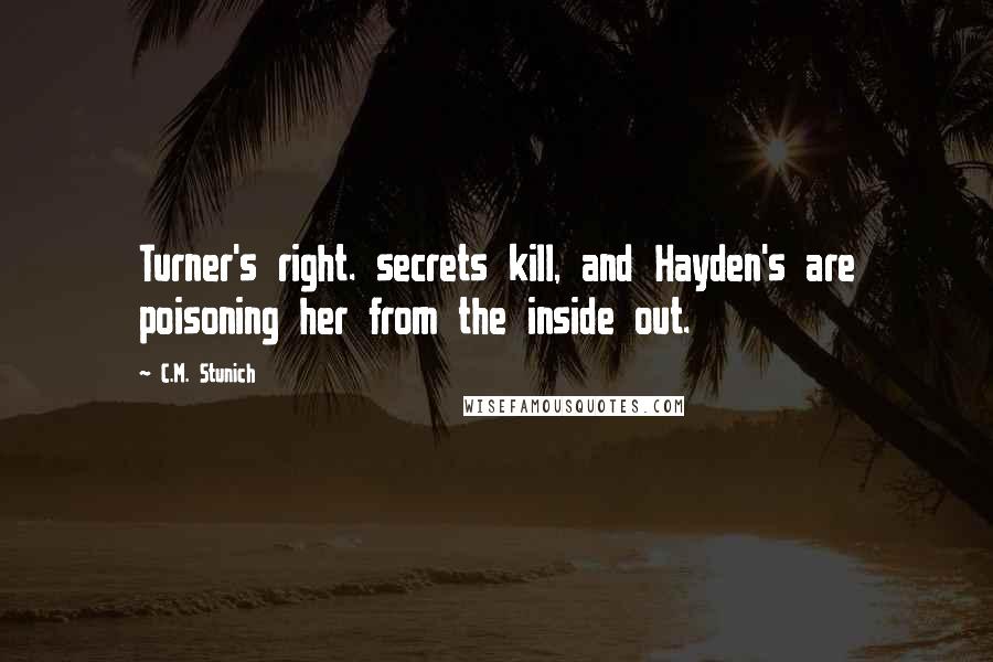 C.M. Stunich Quotes: Turner's right. secrets kill, and Hayden's are poisoning her from the inside out.