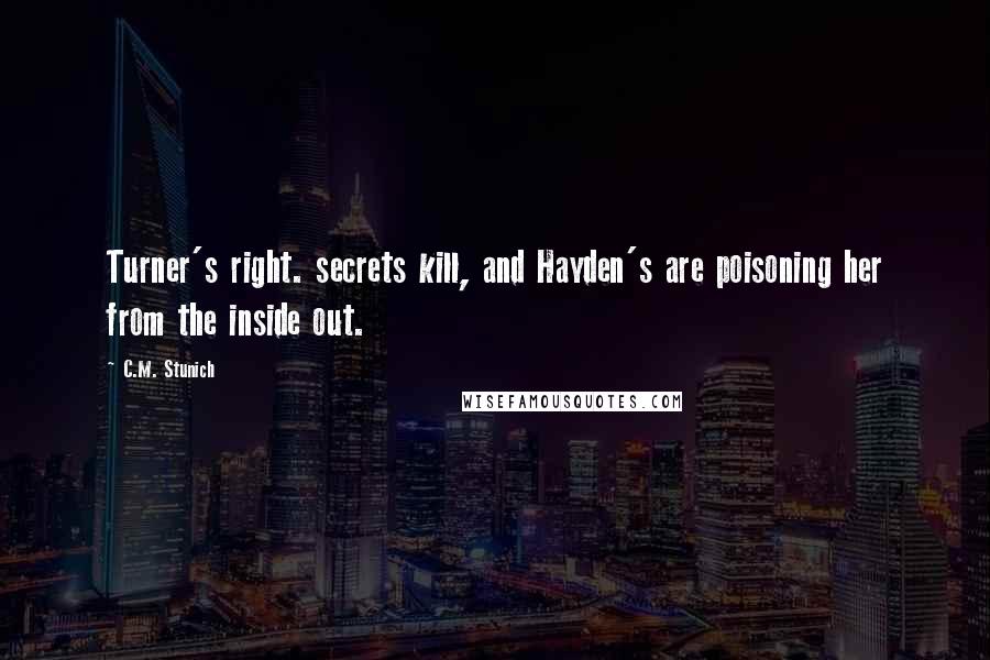 C.M. Stunich Quotes: Turner's right. secrets kill, and Hayden's are poisoning her from the inside out.