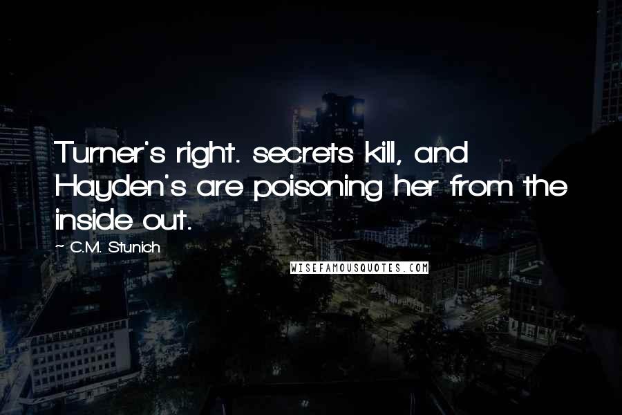 C.M. Stunich Quotes: Turner's right. secrets kill, and Hayden's are poisoning her from the inside out.