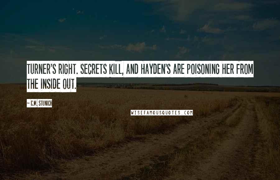 C.M. Stunich Quotes: Turner's right. secrets kill, and Hayden's are poisoning her from the inside out.