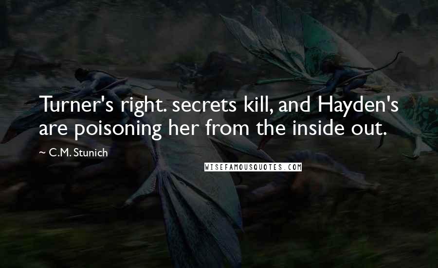 C.M. Stunich Quotes: Turner's right. secrets kill, and Hayden's are poisoning her from the inside out.