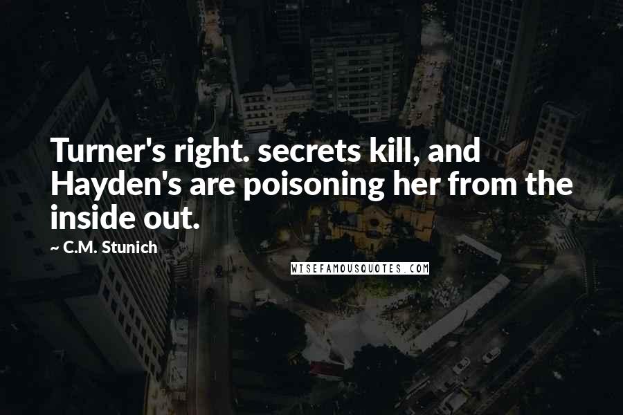 C.M. Stunich Quotes: Turner's right. secrets kill, and Hayden's are poisoning her from the inside out.