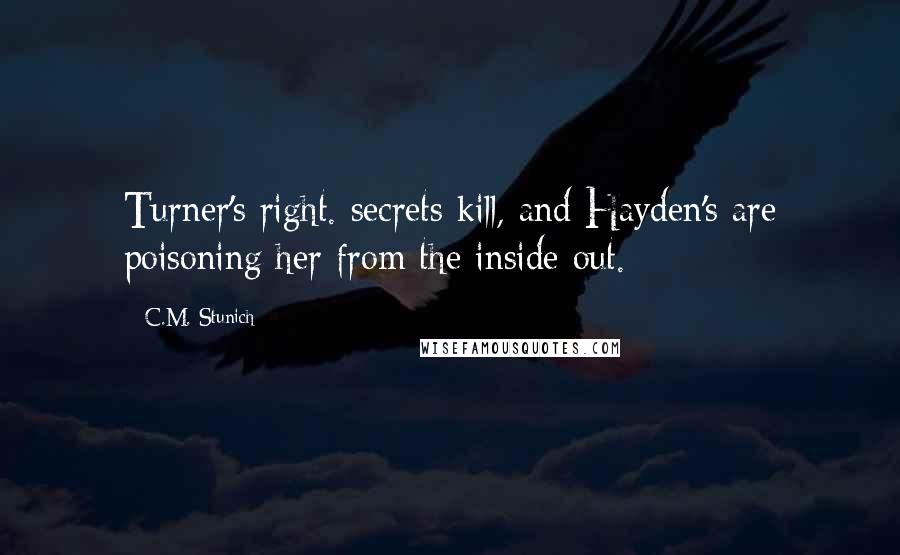 C.M. Stunich Quotes: Turner's right. secrets kill, and Hayden's are poisoning her from the inside out.