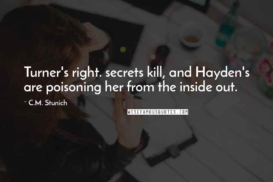 C.M. Stunich Quotes: Turner's right. secrets kill, and Hayden's are poisoning her from the inside out.