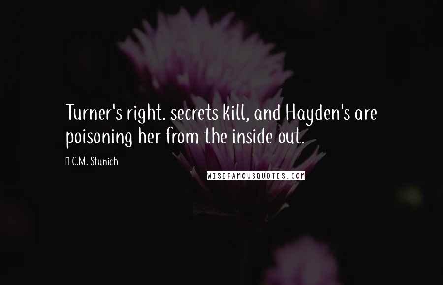 C.M. Stunich Quotes: Turner's right. secrets kill, and Hayden's are poisoning her from the inside out.