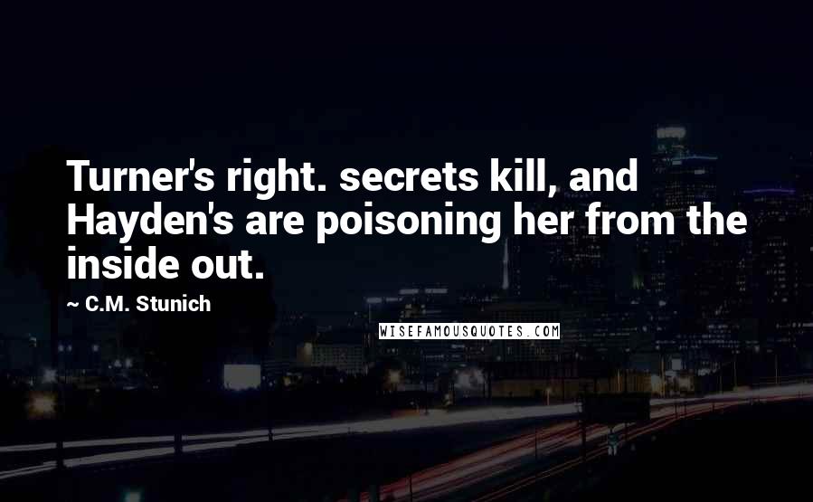 C.M. Stunich Quotes: Turner's right. secrets kill, and Hayden's are poisoning her from the inside out.