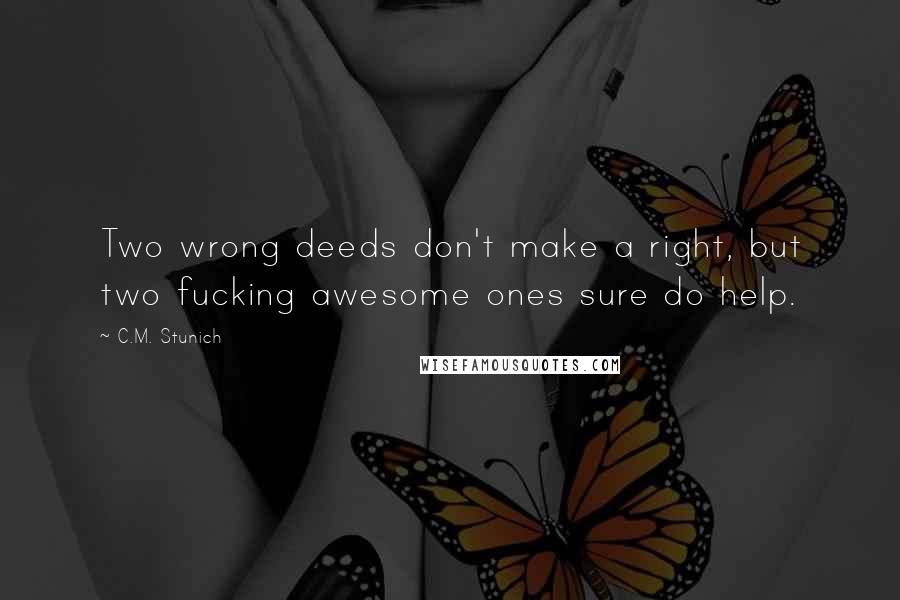 C.M. Stunich Quotes: Two wrong deeds don't make a right, but two fucking awesome ones sure do help.