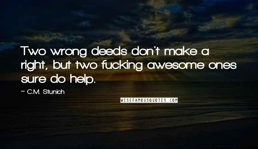 C.M. Stunich Quotes: Two wrong deeds don't make a right, but two fucking awesome ones sure do help.