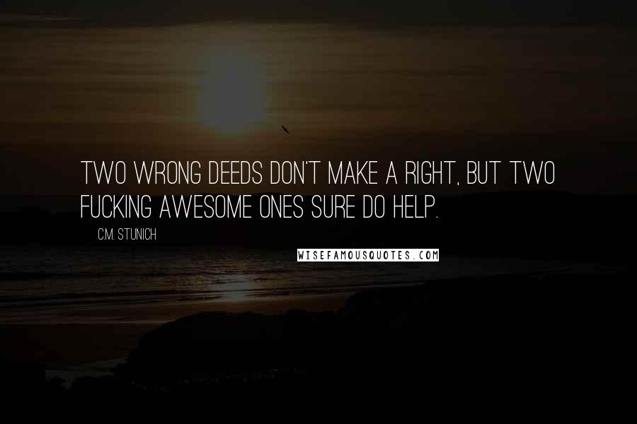 C.M. Stunich Quotes: Two wrong deeds don't make a right, but two fucking awesome ones sure do help.