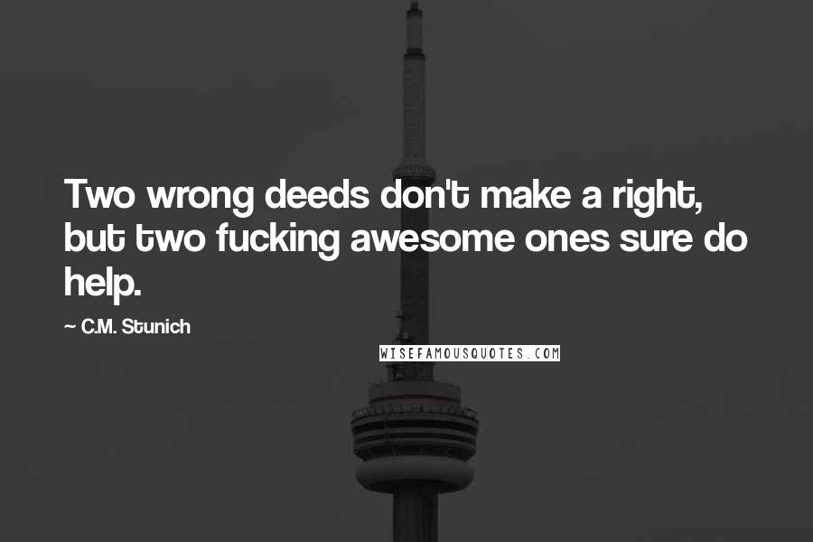 C.M. Stunich Quotes: Two wrong deeds don't make a right, but two fucking awesome ones sure do help.