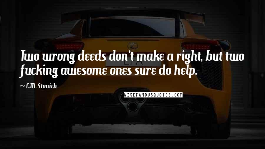 C.M. Stunich Quotes: Two wrong deeds don't make a right, but two fucking awesome ones sure do help.