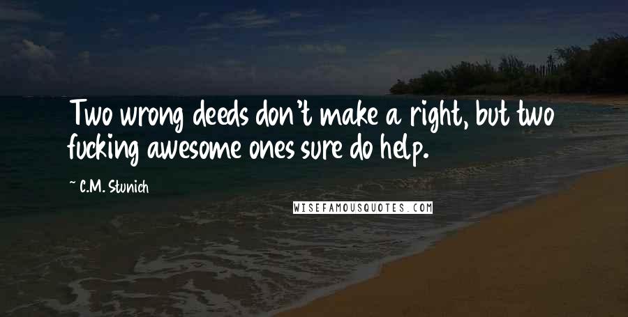 C.M. Stunich Quotes: Two wrong deeds don't make a right, but two fucking awesome ones sure do help.