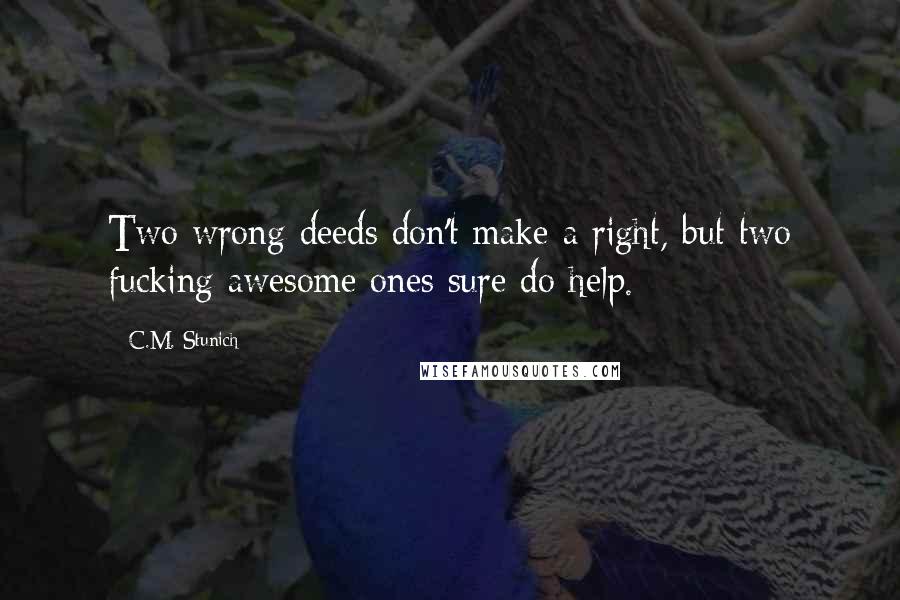 C.M. Stunich Quotes: Two wrong deeds don't make a right, but two fucking awesome ones sure do help.