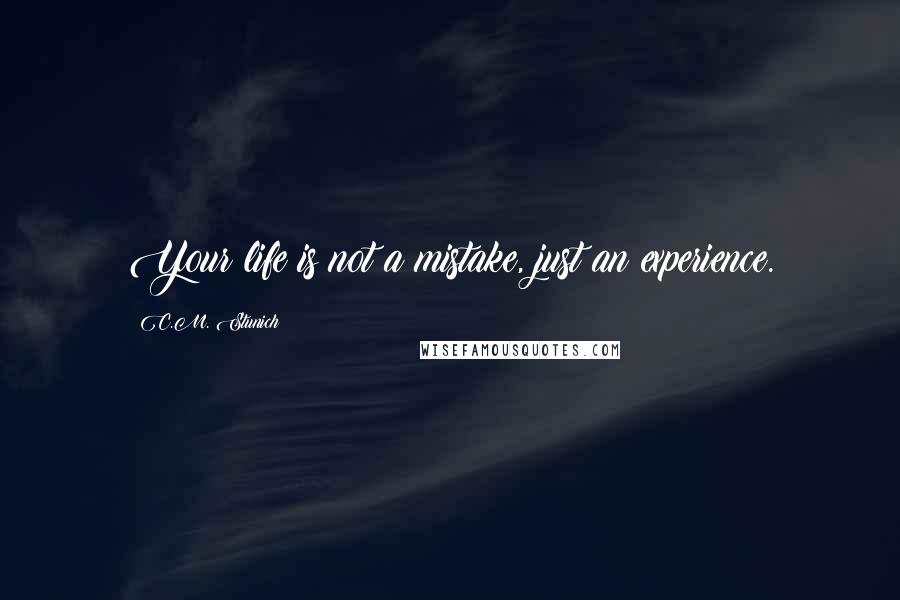 C.M. Stunich Quotes: Your life is not a mistake, just an experience.