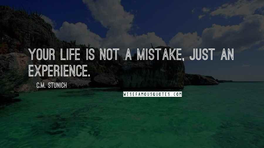 C.M. Stunich Quotes: Your life is not a mistake, just an experience.