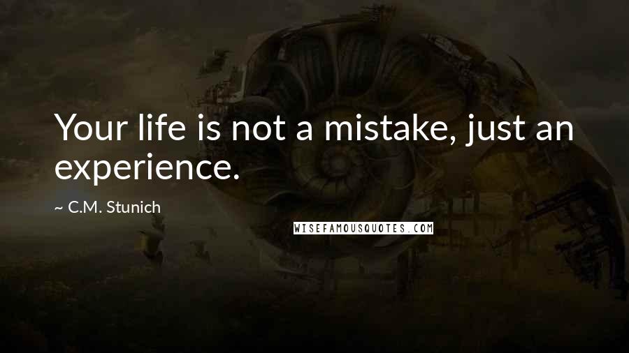 C.M. Stunich Quotes: Your life is not a mistake, just an experience.