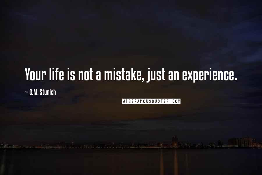 C.M. Stunich Quotes: Your life is not a mistake, just an experience.