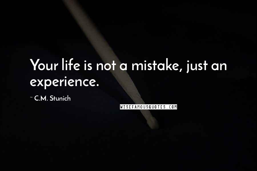 C.M. Stunich Quotes: Your life is not a mistake, just an experience.