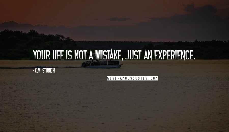 C.M. Stunich Quotes: Your life is not a mistake, just an experience.